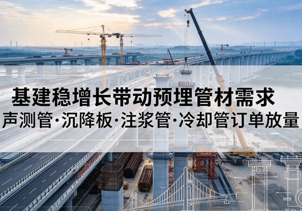 郎溪基建稳增长带动预埋监测管材需求，声测管、沉降板、注浆管订单持续放量